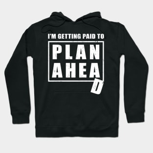 I'm Getting Paid to Plan Ahead Hoodie